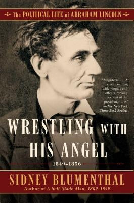 Wrestling with His Angel, Volume 2: The Political Life of Abraham Lincoln Vol. II, 1849-1856 by Blumenthal, Sidney