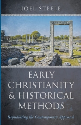 Early Christianity and Historical Methods by Steele, Joel