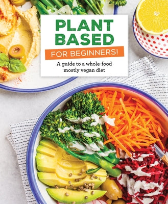 Plant Based for Beginners!: A Guide to a Whole-Food Mostly Vegan Diet by Publications International Ltd