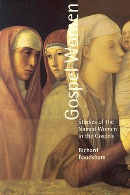 Gospel Women: Studies of the Named Women in the Gospels by Buckham, Richard