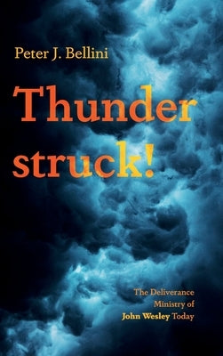 Thunderstruck!: The Deliverance Ministry of John Wesley Today by Bellini, Peter J.