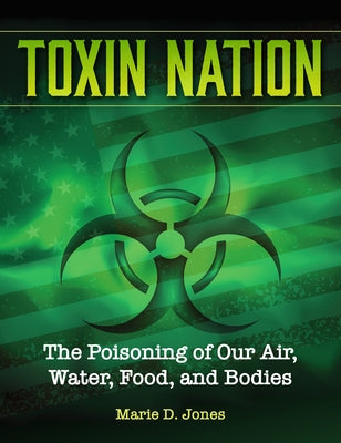 Toxin Nation: The Poisoning of Our Air, Water, Food, and Bodies Facts and Fiction by Jones, Marie D.