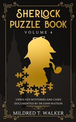 Sherlock Puzzle Book (Volume 4): Unsolved Mysteries And Cases Documented By Dr John Watson by Walker, Mildred T.