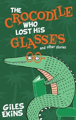 The Crocodile Who Lost His Glasses by Ekins, Giles