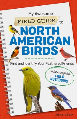 My Awesome Field Guide to North American Birds: Find and Identify Your Feathered Friends by Graf, Mike
