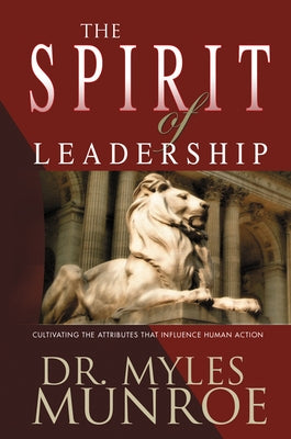 Spirit of Leadership: Cultivating the Attributes That Influence Human Action (A Rnate) by Munroe, Myles