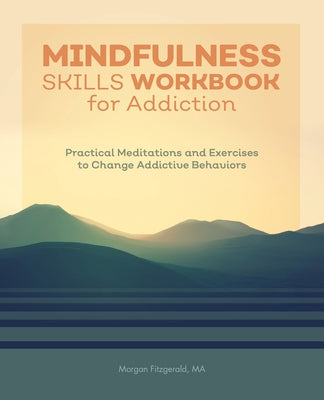 Mindfulness Skills Workbook for Addiction: Practical Meditations and Exercises to Change Addictive Behaviors by Fitzgerald, Morgan, Ma
