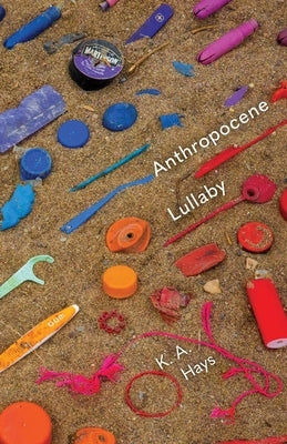 Anthropocene Lullaby by Hays, K. A.