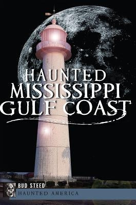 Haunted Mississippi Gulf Coast by Steed, Bud