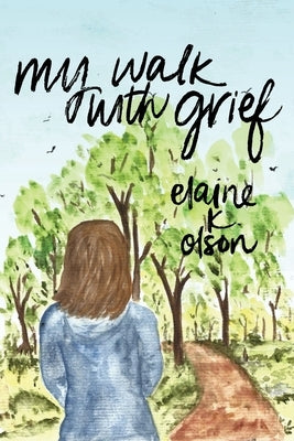 My Walk with Grief by Olson, Elain K.