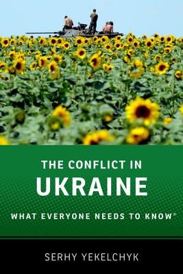 The Conflict in Ukraine: What Everyone Needs to Know(r) by Yekelchyk, Serhy
