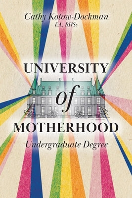 University of Motherhood: Undergraduate Degree by Kotow-Dockman, Cathy