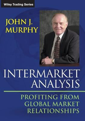 Intermarket Analysis: Profiting from Global Market Relationships by Murphy, John J.