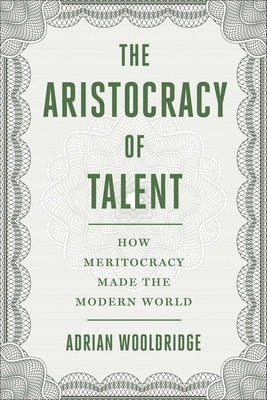 The Aristocracy of Talent: How Meritocracy Made the Modern World by Wooldridge, Adrian