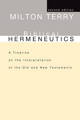 Biblical Hermeneutics: A Treatise on the Interpretation of the Old and New Testaments by Terry, Milton S.