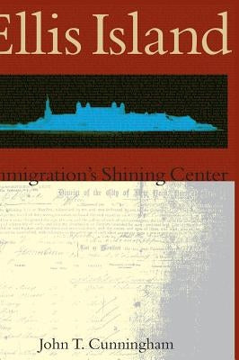 Ellis Island: Immigration's Shining Center by Cunningham, John T.