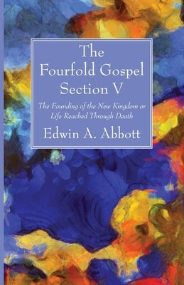 The Fourfold Gospel; Section V by Abbott, Edwin A.