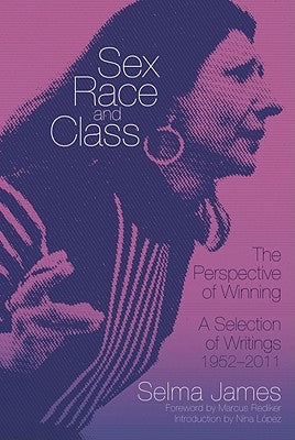Sex, Race and Class--The Perspective of Winning: A Selection of Writings 1952-2011 by James, Selma