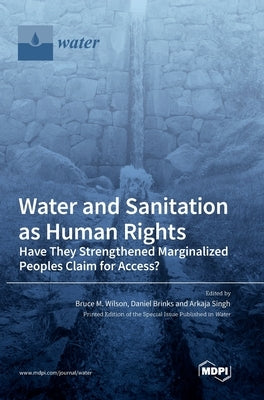 Water and Sanitation as Human Rights: Have They Strengthened Marginalized Peoples' Claim for Access? by Wilson, Bruce M.
