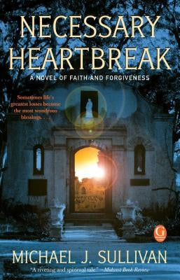 Necessary Heartbreak: A Novel of Faith and Forgiveness by Sullivan, Michael J.