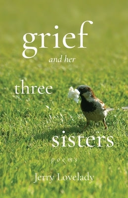 Grief and Her Three Sisters by Lovelady, Jerry