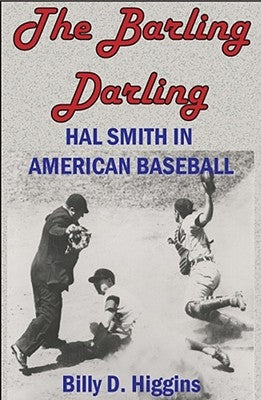 The Barling Darling: Hal Smith in American Baseball by Higgins, Billy D.