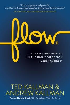 Flow: Get Everyone Moving in the Right Direction...and Loving It by Kallman, Ted