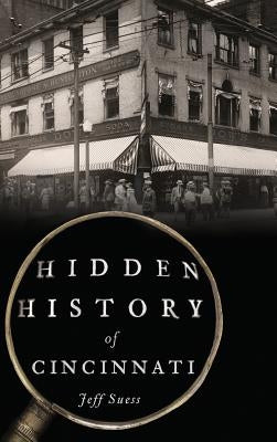 Hidden History of Cincinnati by Suess, Jeff