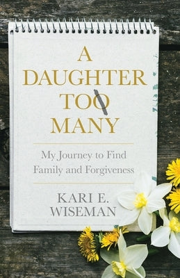 A Daughter to Many: My Journey to Find Family and Forgiveness by Wiseman, Kari E.