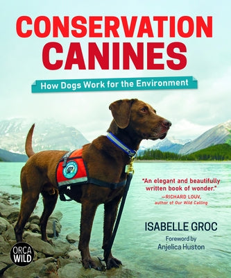 Conservation Canines: How Dogs Work for the Environment by Groc, Isabelle