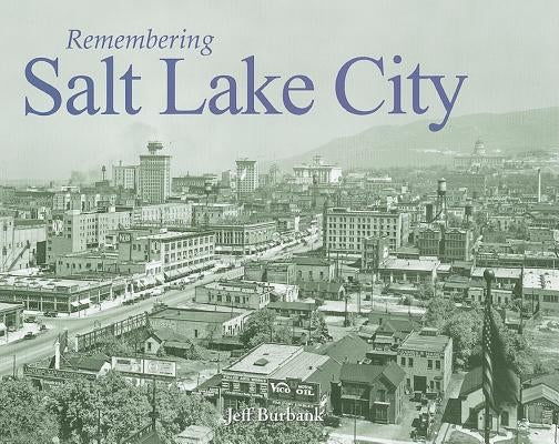 Remembering Salt Lake City by Burbank, Jeff