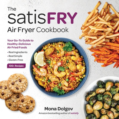 Satisfry: Simply Delicious, Satisfying, and Fast Air Fryer Recipes by Dolgov, Mona