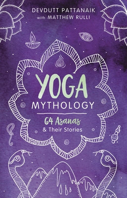 Yoga Mythology: 64 Asanas and Their Stories by Pattanaik, Devdutt