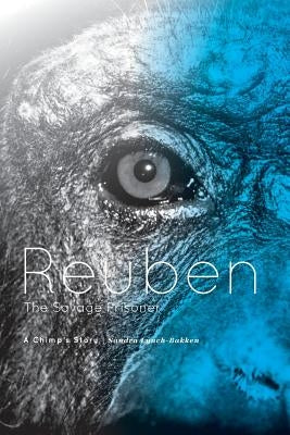 Reuben - The Savage Prisoner: A Chimp's Story by Lynch-Bakken, Sandra