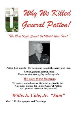 Why We Killed Patton!: "The Best Kept Secret Of World War Two!" by Cole, Willis Samuel, Jr.
