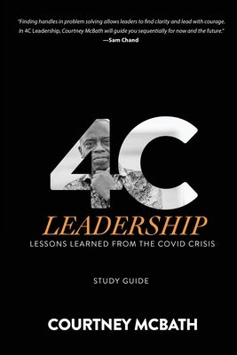 4C Leadership - Study Guide: Lessons Learned from the COVID Crisis by McBath, Courtney