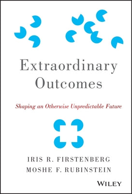Extraordinary Outcomes: Shaping an Otherwise Unpredictable Future by Rubinstein, Moshe F.