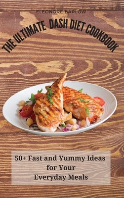 The Ultimate Dash Diet Cookbook: 50+ Fast and Yummy Ideas for Your Everyday Meals by Barlow, Eleonore
