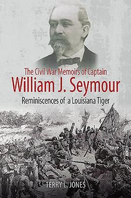 The Civil War Memoirs of Captain William J. Seymour: Reminiscences of a Louisiana Tiger by Jones, Terry L.