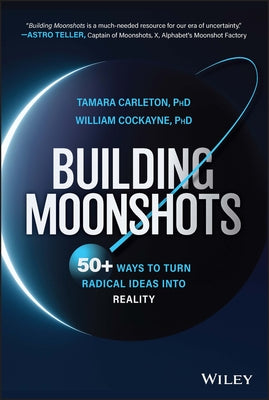 Building Moonshots: 50+ Ways to Turn Radical Ideas Into Reality by Carleton, Tamara