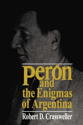 Peron and the Enigmas of Argentina by Crassweller, Robert D.