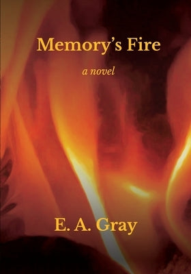 Memory's Fire by Gray, E. A.