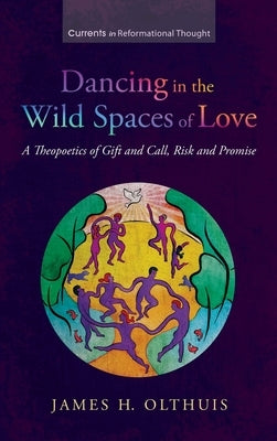 Dancing in the Wild Spaces of Love by Olthuis, James H.