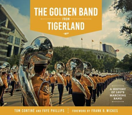 The Golden Band from Tigerland: A History of LSU's Marching Band by Contin&#233;, Tom