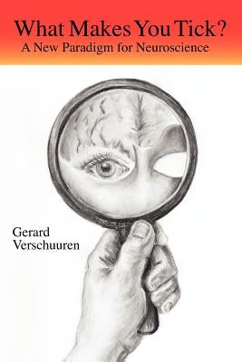 What Makes You Tick?: A New Paradigm for Neuroscience by Verschuuren, G. M. N.