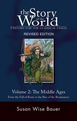 The Story of the World: History for the Classical Child: The Middle Ages: From the Fall of Rome to the Rise of the Renaissance by Bauer, Susan Wise