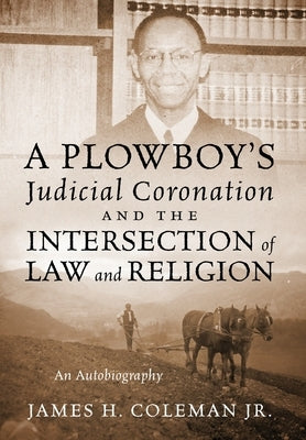 A Plowboy's Judicial Coronation and the Intersection of Law and Religion: An Autobiography by Coleman, James H., Jr.