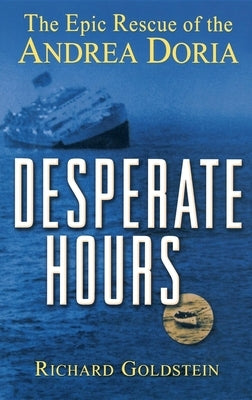 Desperate Hours: The Epic Rescue of the Andrea Doria by Goldstein, Richard