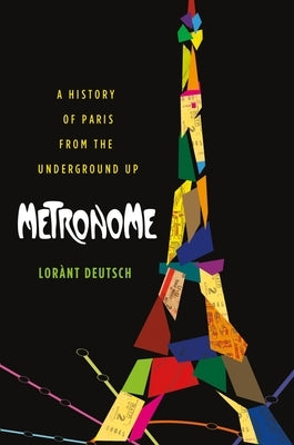 Metronome: A History of Paris from the Underground Up by Deutsch, Lorant