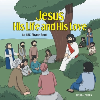 Jesus, His Life and His Love: An ABC Rhyme Book by 